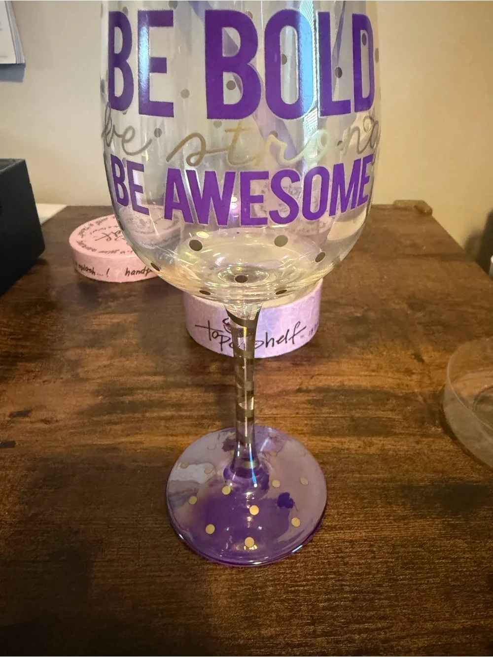 Top Shelf Wine Glass Be Bold Be Strong Be Awesome